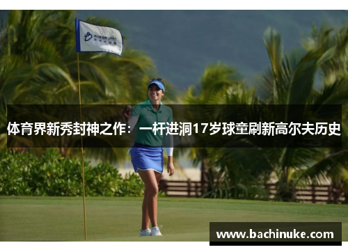 体育界新秀封神之作：一杆进洞17岁球童刷新高尔夫历史